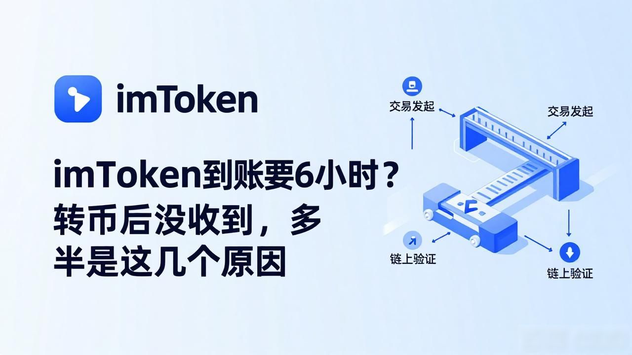imToken到账要6小时?转币后没收到,多半是这几个原因